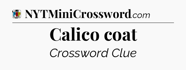 Calico coat Crossword Clue