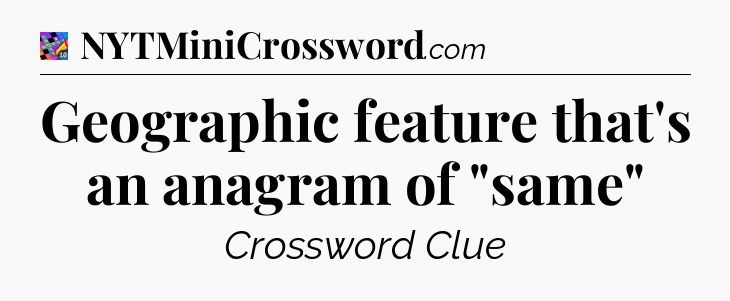 Geographic feature that's an anagram of 