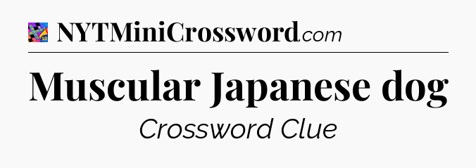 Muscular Japanese dog Crossword Clue