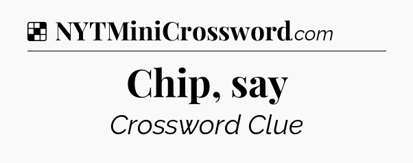 Solution: Chip, say - NYT Crossword