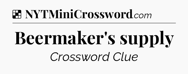 Solution: Beermaker's supply - NYT Crossword