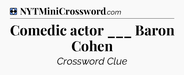 Solution: Comedic actor ___ Baron Cohen - NYT Mini Crossword