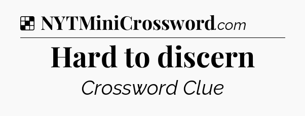 Solution: Hard to discern - NYT Crossword