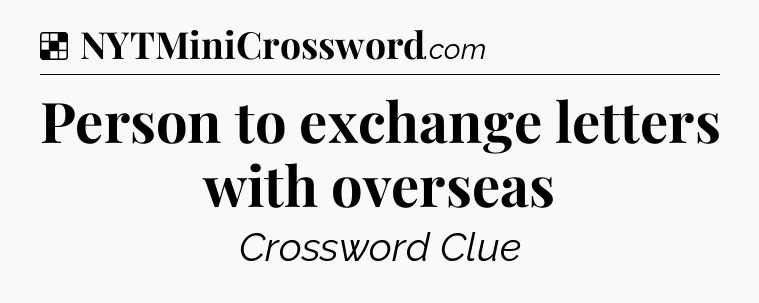 Solution: Person to exchange letters with overseas - NYT Crossword