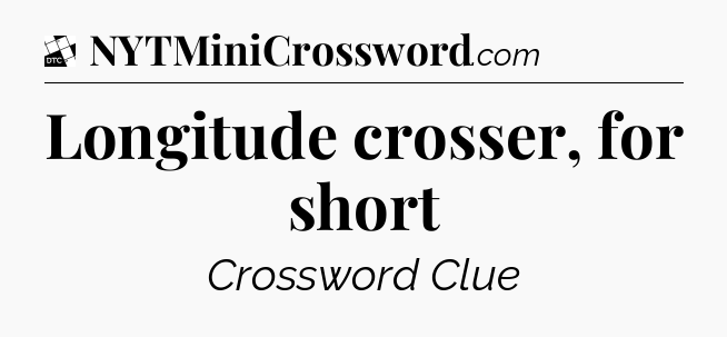 Longitude crosser, for short - Daily Themed Classic Crossword