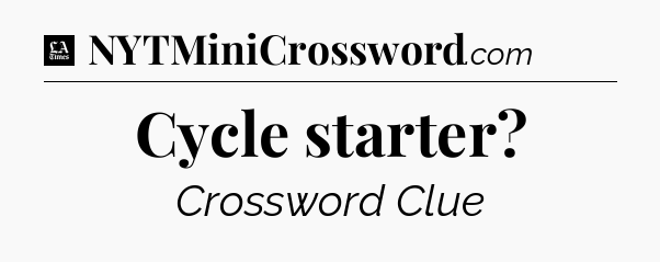 Cycle starter - LA Times Crossword