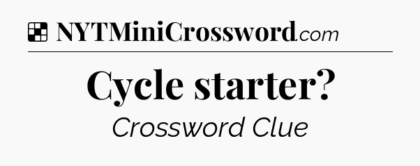Solution: Cycle starter - NYT Crossword