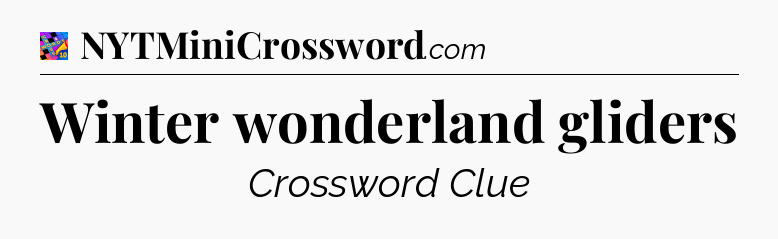 Winter wonderland gliders Crossword Clue