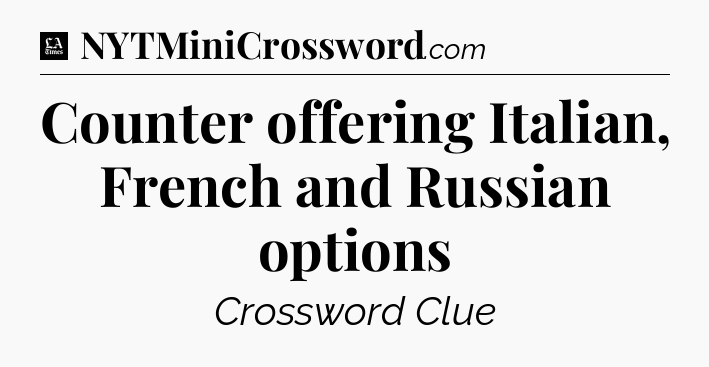 Counter offering Italian, French and Russian options - LA Times Crossword