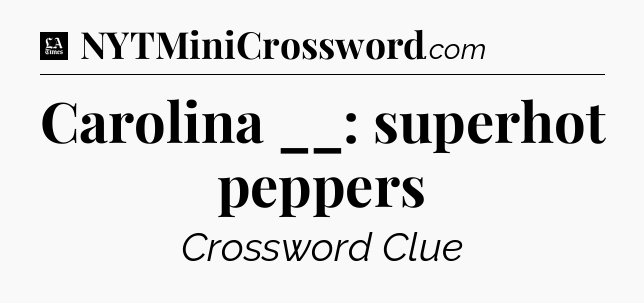 Carolina __: superhot peppers - LA Times Crossword