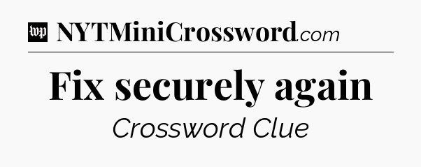 Fix securely again Crossword Clue
