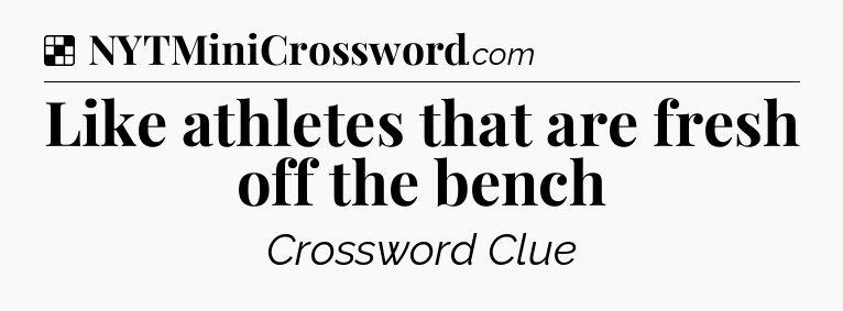 Solution: Like athletes that are fresh off the bench - NYT Crossword