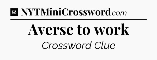 Averse to work - LA Times Crossword