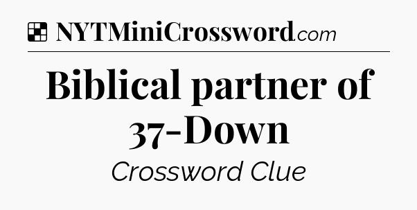 Solution: Biblical partner of 37-Down - NYT Crossword