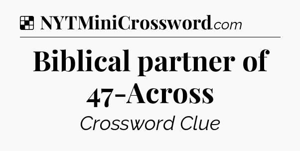 Solution: Biblical partner of 47-Across - NYT Crossword
