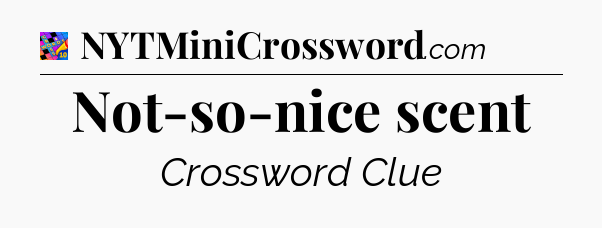 Not-so-nice scent Crossword Clue