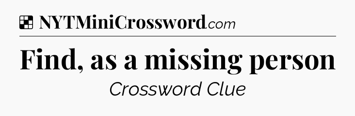 Solution: Find, as a missing person - NYT Crossword