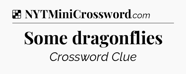 Solution: Some dragonflies - NYT Crossword