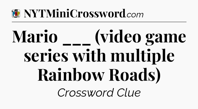 Mario ___ (video game series with multiple Rainbow Roads) Crossword Clue