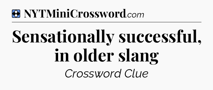 Solution: Sensationally successful, in older slang - NYT Mini Crossword