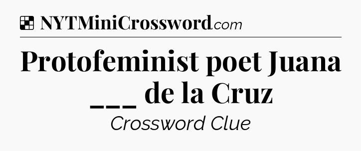 Solution: Protofeminist poet Juana ___ de la Cruz - NYT Crossword