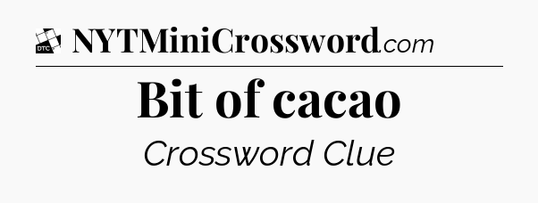 Bit of cacao - Daily Themed Classic Crossword