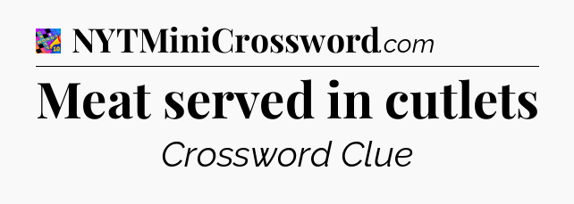 Meat served in cutlets Crossword Clue