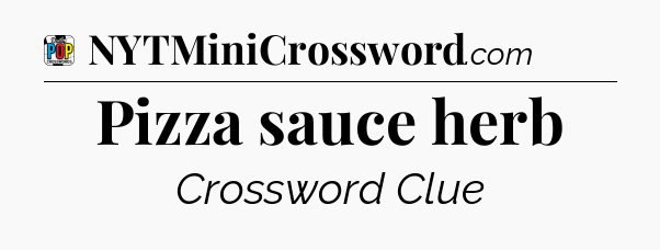 Pizza sauce herb Crossword Clue