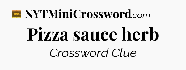 Pizza sauce herb - Eugene Sheffer Crossword