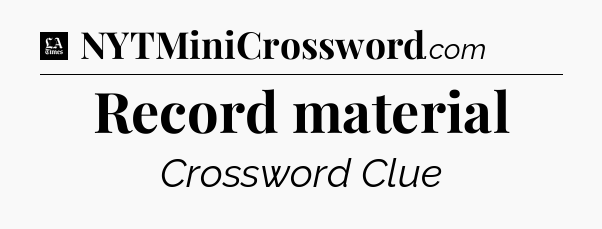 Record material - LA Times Crossword