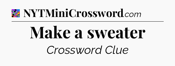Make a sweater Crossword Clue