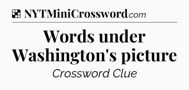 Solution: Words under Washington's picture - NYT Crossword