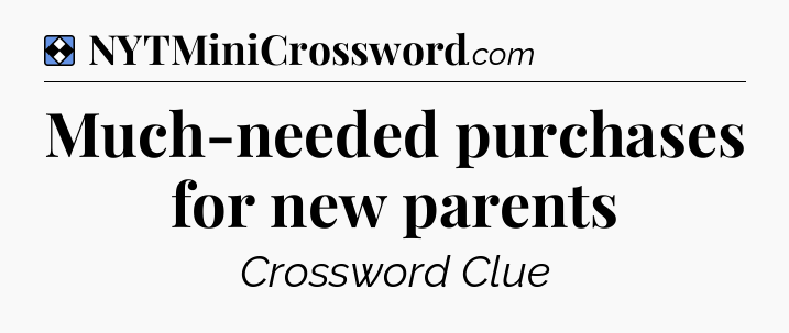 Solution: Much-needed purchases for new parents - NYT Mini Crossword