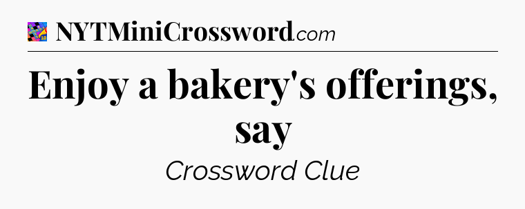 Enjoy a bakery's offerings, say Crossword Clue