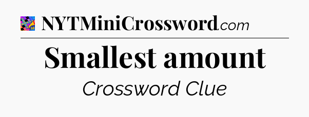 Smallest amount Crossword Clue