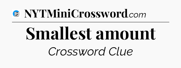 Smallest amount Crossword Clue