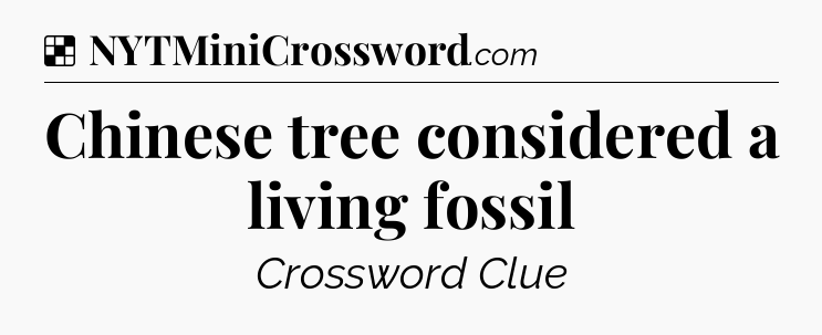 Solution: Chinese tree considered a living fossil - NYT Crossword