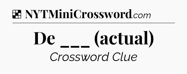 Solution: De ___ (actual) - NYT Crossword