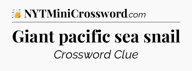 Giant pacific sea snail - 7 Little Words