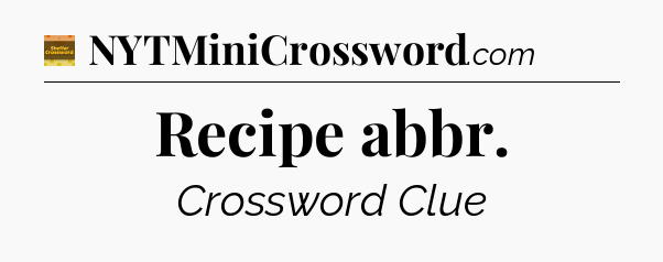 Recipe abbr crossword clue Eugene Sheffer