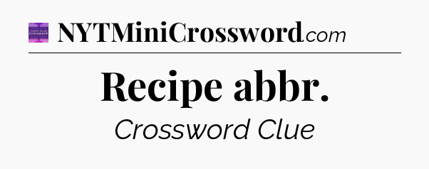 Recipe abbr - Thomas Joseph Crossword