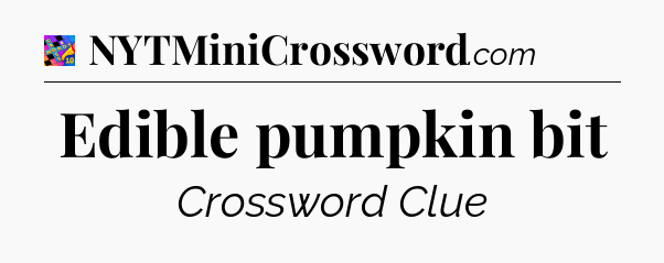 Edible pumpkin bit Crossword Clue