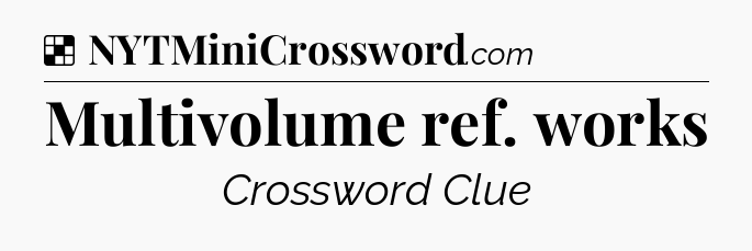Solution: Multivolume ref. works - NYT Crossword