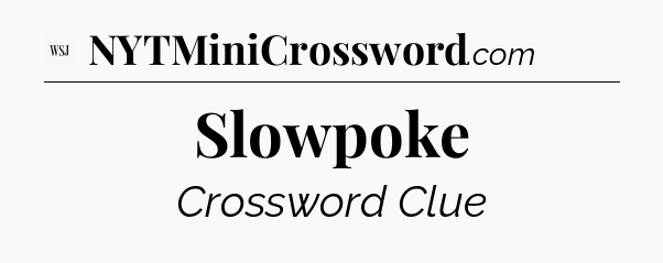 Slowpoke - WSJ Crossword