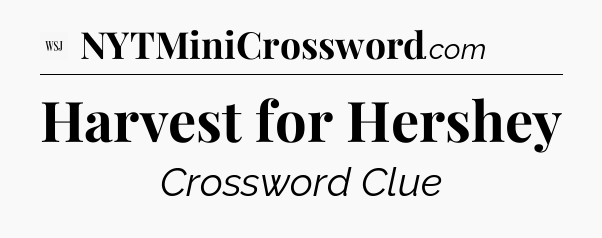 Harvest for Hershey - WSJ Crossword