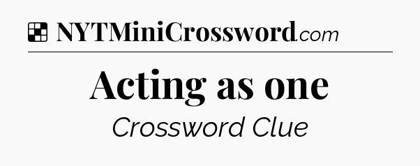 Solution: Acting as one - NYT Crossword