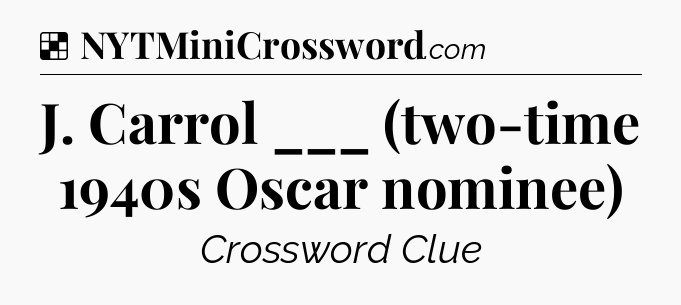 Solution: J. Carrol ___ (two-time 1940s Oscar nominee) - NYT Crossword