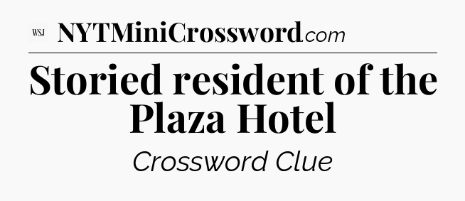 Storied resident of the Plaza Hotel - WSJ Crossword