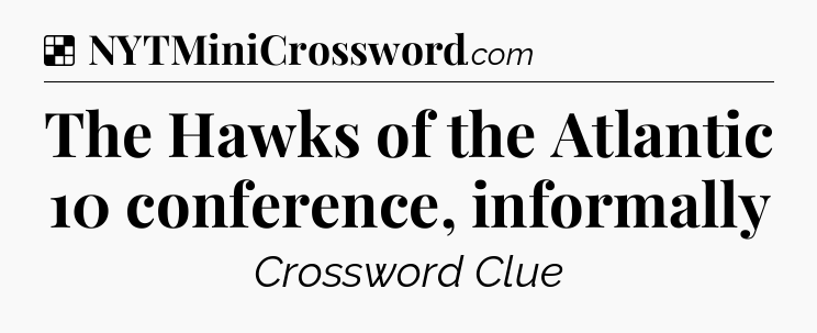 Solution: The Hawks of the Atlantic 10 conference, informally - NYT Crossword