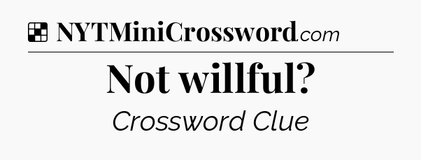 Solution: Not willful - NYT Crossword